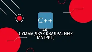 44. Сумма двух квадратных матриц