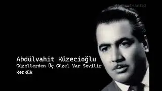 abdülvahit küzecioğlu güzellerden üç güzel var sevilir kerkük