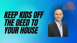 Do NOT Put Your Child's Name On The Deed To Your Home