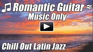 Latin Guitar Chill Out Romantic Spanish Flamenco Slow Instrumental Jazz Love Songs Relaxing Playlist