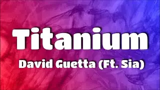 David Guetta - Titanium [LYRICS] (Ft. Sia) "You shoot me down, but I won't fall. I am titanium"
