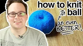 How to Knit an Even Better Ball! (aka: Advanced)
