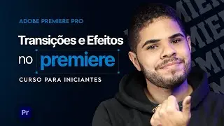 Adobe Premiere: Efeitos e Transições que Vão MUDAR seu Vídeo