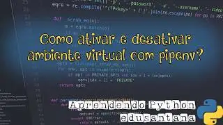 Como ativar e desativar ambiente virtual com pipenv