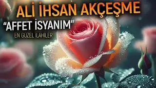 ALİ İHSAN AKÇEŞME - AFFET İSYANIM | İlahiler, Ezgiler, En Güzel İlahiler
