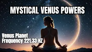 Unlock the Mystical Powers of Venus with 221.23 Hz Meditation Music