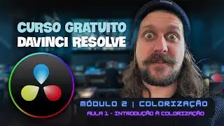 Curso Gratuito DaVinci Resolve | Módulo 2 | Aula 1 - Introdução à Colorização