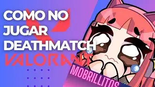 VALORANT: Cómo NO Jugar Deathmatch - Mobrillitos