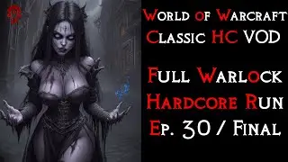 Full Warlock HARDCORE Run Ep. 30 - Final | World of Warcraft HC