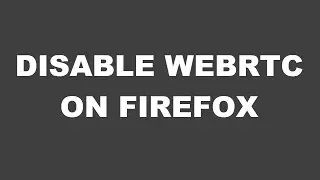 How to disable or turn off webrtc on firefox