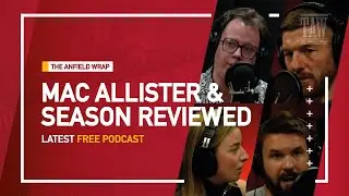 Alexis Mac Allister & Liverpool’s Season Reviewed | The Anfield Wrap