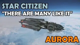 THERE ARE MANY LIKE IT | RSI AURORA ES Ship Review | Star Citizen
