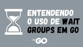 Entendendo o uso de WAIT GROUPS em GO - GoLang Assíncrono 
