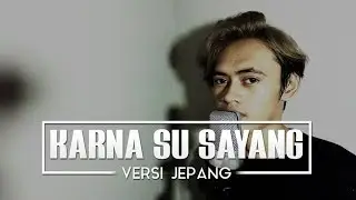 KARNA SU SAYANG VERSI JEPANG (Near ft Dian Sorowea)