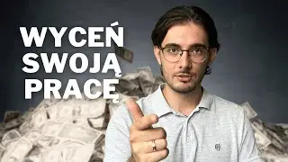 Jak wycenić swoją PRACĘ, aby zarobić WIĘCEJ pieniędzy?