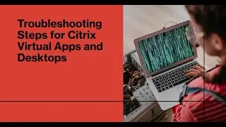 Citrix Troubleshooting Steps Mandatory for every Citrix Engineer 