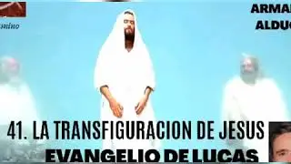 41. LA TRANSFIGURACION DE JESÚS, Evangelio de Lucas ARMANDO ALDUCIN [Serie]