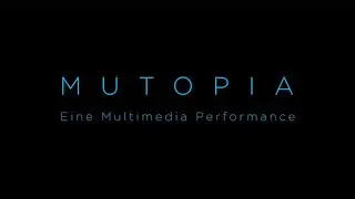 MUTOPIA - Eine Multimedia Performance