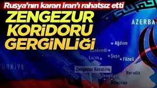 Rusya'nın kararı İran'ı rahatsız etti! Zengezur Koridoru gerginliği