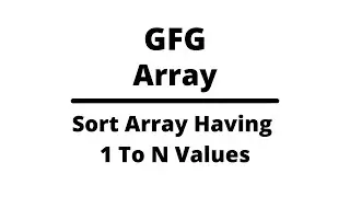 Sort an array which contain 1 to n values | Array