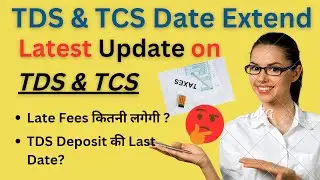 TDS TCS  Date Extend | Late Fees कितनी लगेगी  | TDS Deposit की Last Date | Income Tax latest Update|