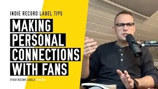 Making Personal Connections with Fans - (How to Run an Indie Record Label in 2020)