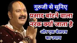 गुरुजी से सुनिए प्रसाद बांटने वाला नरक क्यों जाता है और एक बेलपत्र का उपाय-Guruji ke upay