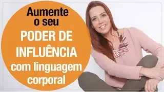 Como AUMENTAR o seu PODER DE INFLUÊNCIA e PERSUASÃO, usando a linguagem corporal - PNL