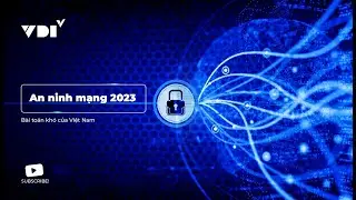 An ninh mạng là gì? Bài toán an toàn thông tin của Việt Nam năm 2023