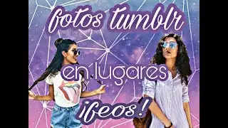 creando FOTOS TUMBLR en lugares FEOS