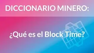¿Qué es el Block Time? [Diccionario Minero]
