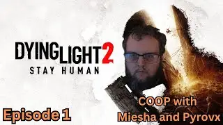 Dying Light 2 | Episode 1 | COOP with Miesha and Pyrovx