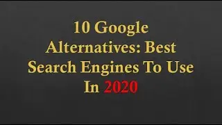 10 Google Alternatives: Best Search Engines To Use In 2020