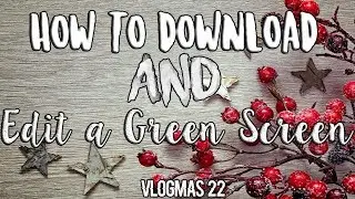 HOW TO DOWNLOAD AND EDIT A GREEN SCREEN? 🎄VLOGMAS 22🎄