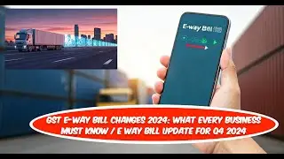 GST E-Way Bill Changes 2024: What Every Business Must Know | E way bill update for Q4 2024