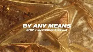 Shiv x Bella x Lucidious  - By Any Means (Official Audio)