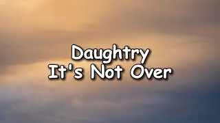 Daughtry - It's Not Over Lyrics