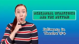 Rehearsal Strategies and The Button! (Intimacy in Theatre #4)