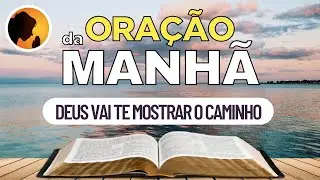 DEUS vai te mostrar o CAMINHO a seguir - Oração da Manhã