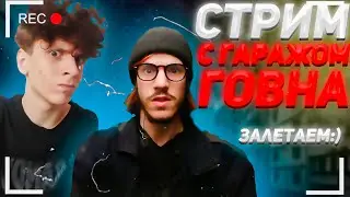 СТРИМ С ГАРАЖОМ ГОВНА