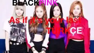 BalckPink-As If It's Your last türkce (kendim yaptim sözler doğru)