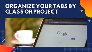 Grouping Tabs in Google Chrome