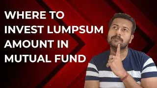 Where To Invest Lumpsum Amount In Mutual Fund | Where To Invest Lumpsum In Mutual Fund