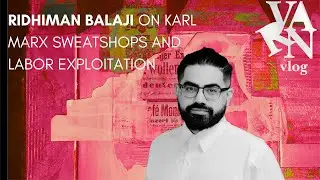 Varn Vlog  Ridhiman Balaji on Karl Marx, Sweatshops, and Labor Exploitation