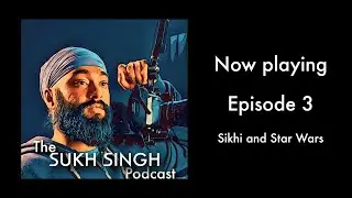 The Sukh Singh Podcast | Ep.3 Sikhi and Star Wars | 01.07.20