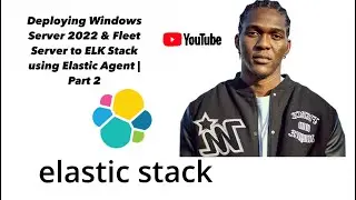 Deploying Windows Server 2022 & Fleet Server to ELK Stack using Elastic Agent | Part 2