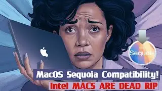 macOS Sequoia Compatibility! Intel MACS ARE DEAD RIP.? 2024
