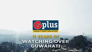 11 years of GPlus | Guwahati's Foremost Media Network
