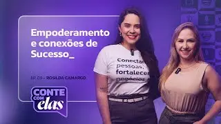 Empoderamento e conexões de Sucesso - Rosilda Camargo | Conte com elas