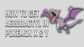 Pokemon X and Y: How To Get Aerodactyl